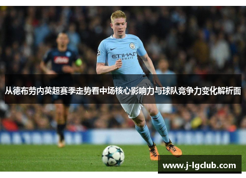 从德布劳内英超赛季走势看中场核心影响力与球队竞争力变化解析面 从德布劳内英超赛季走势看中场核心影响力与球队竞争力变化解析面