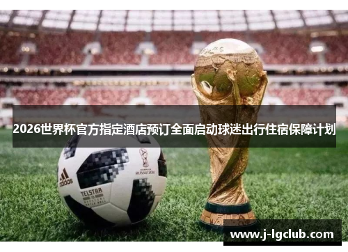 2026世界杯官方指定酒店预订全面启动球迷出行住宿保障计划